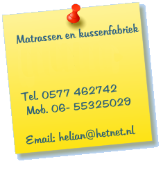 Matrassen en kussenfabriek  Dorpsstraat 2  3886 AS Garderen   Tel. 0577 462742  Mob. 06- 55325029   Email: helian@hetnet.nl