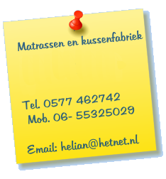 Matrassen en kussenfabriek  Dorpsstraat 2  3886 AS Garderen   Tel. 0577 462742  Mob. 06- 55325029   Email: helian@hetnet.nl